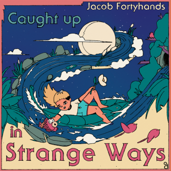 Jacob Fortyhands - Caught Up In Strange Ways Artwork