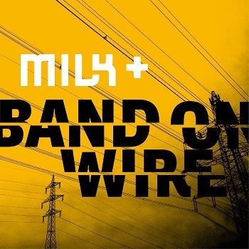 Milk+ - Band On Wire
