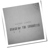 Naked Lunch - Songs For The Exhausted