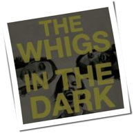 The Whigs - In The Dark