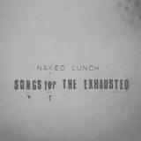 Naked Lunch - Songs For The Exhausted