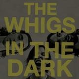 The Whigs - In The Dark