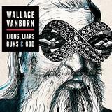 Wallace Vanborn - Lions, Liars, Guns & God