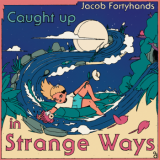 Jacob Fortyhands - Caught Up In Strange Ways