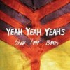 Yeah Yeah Yeahs - Show Your Bones