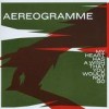 Aereogramme - My Heart Has A Wish That You Would Not Go: Album-Cover
