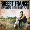 Robert Francis - Strangers In The First Place: Album-Cover