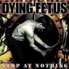 Dying Fetus - Stop At Nothing